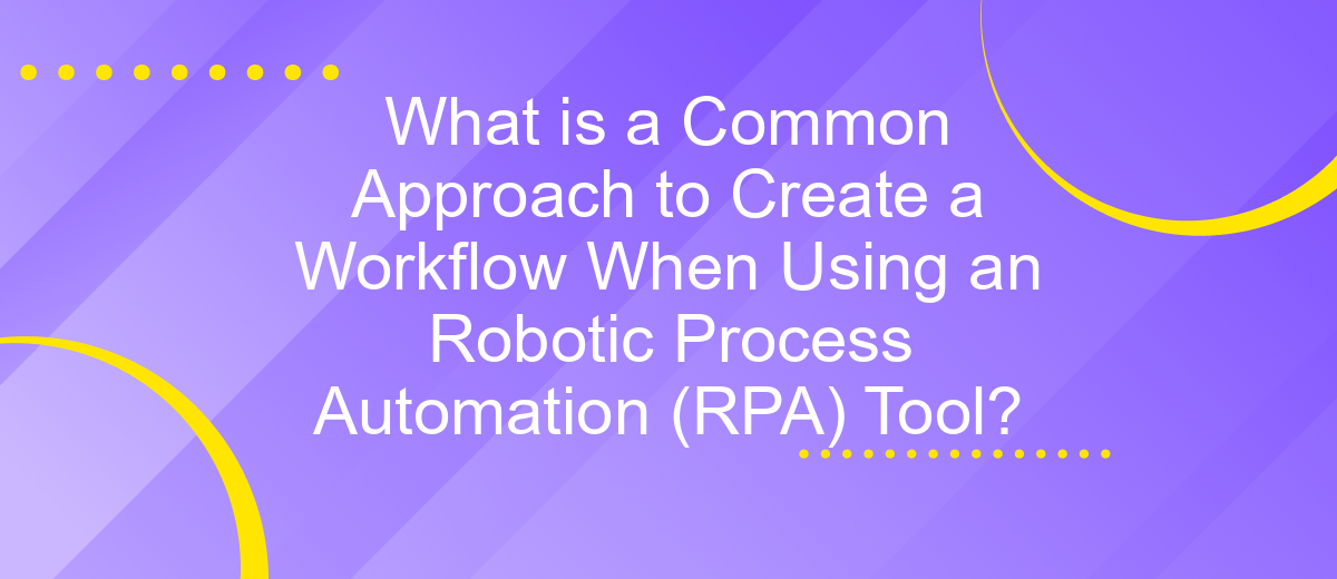 What is a Common Approach to Create a Workflow When Using an Robotic Process Automation (RPA) Tool?