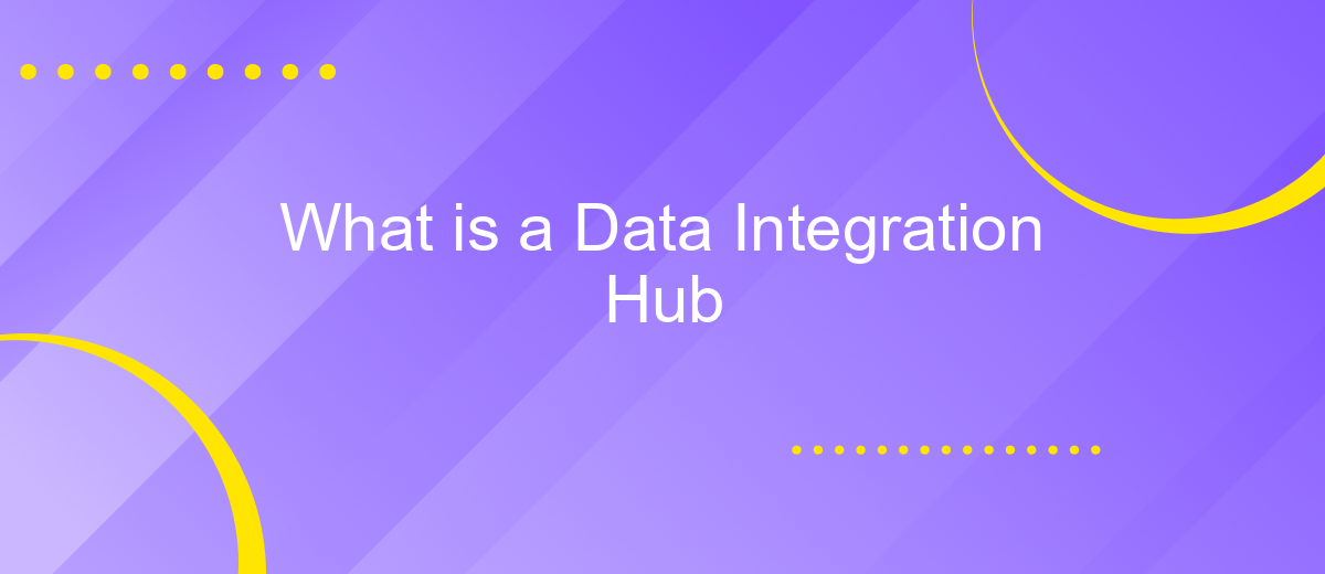 What is a Data Integration Hub