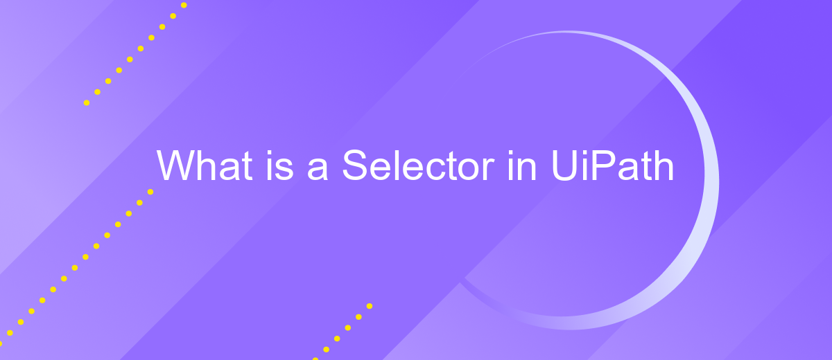 What is a Selector in UiPath