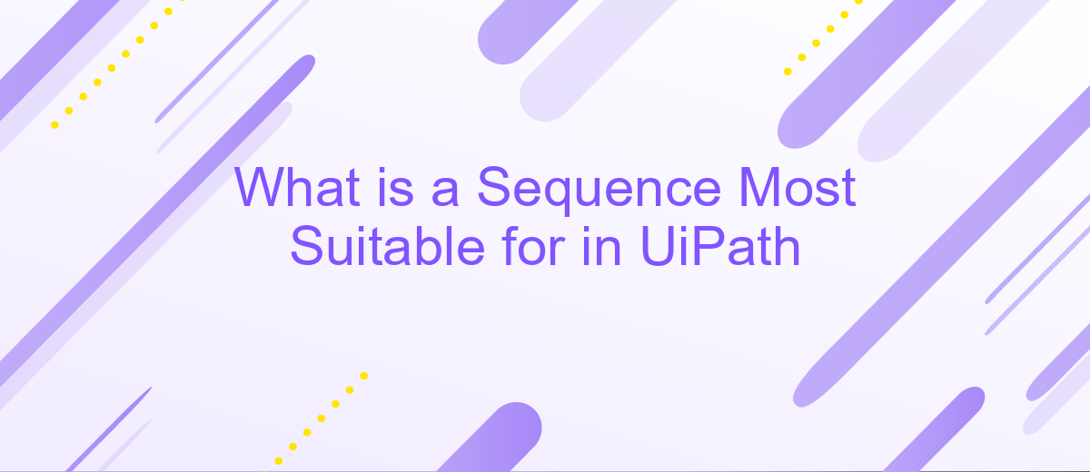 What is a Sequence Most Suitable for in UiPath