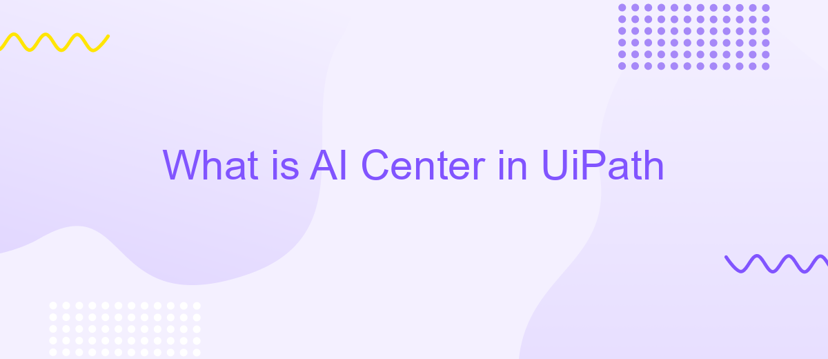 What is AI Center in UiPath
