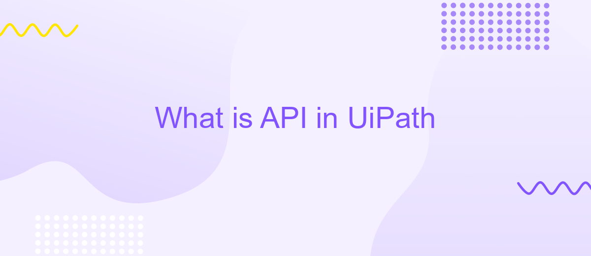 What is API in UiPath