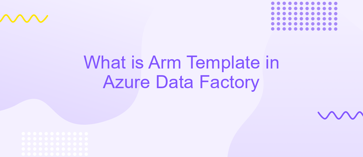 What is Arm Template in Azure Data Factory