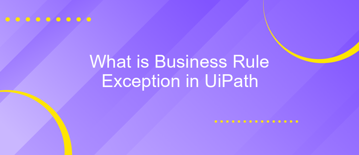 What is Business Rule Exception in UiPath