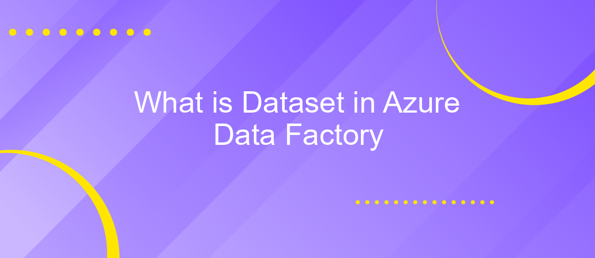 What is Dataset in Azure Data Factory