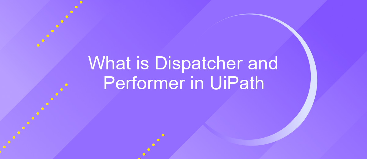 What is Dispatcher and Performer in UiPath