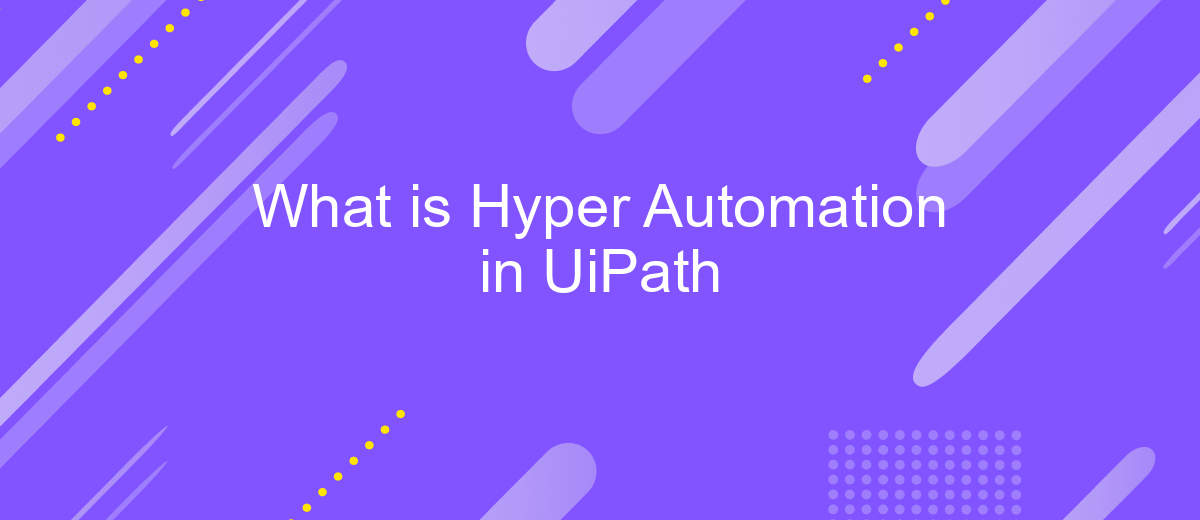 What is Hyper Automation in UiPath