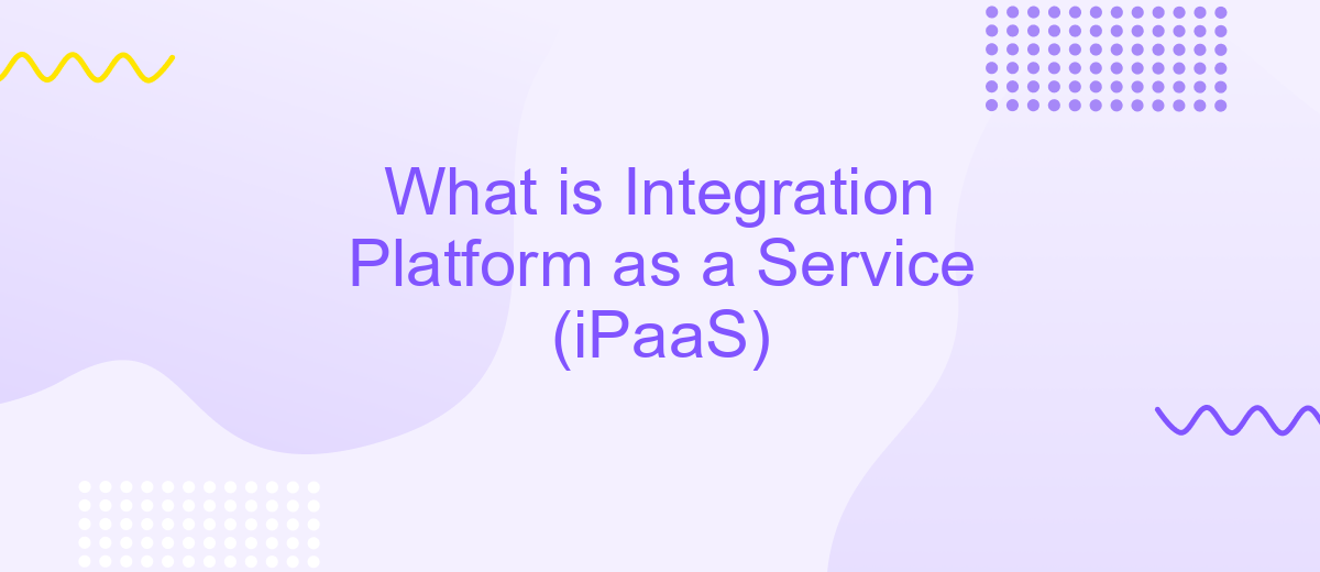 What is Integration Platform as a Service (iPaaS)