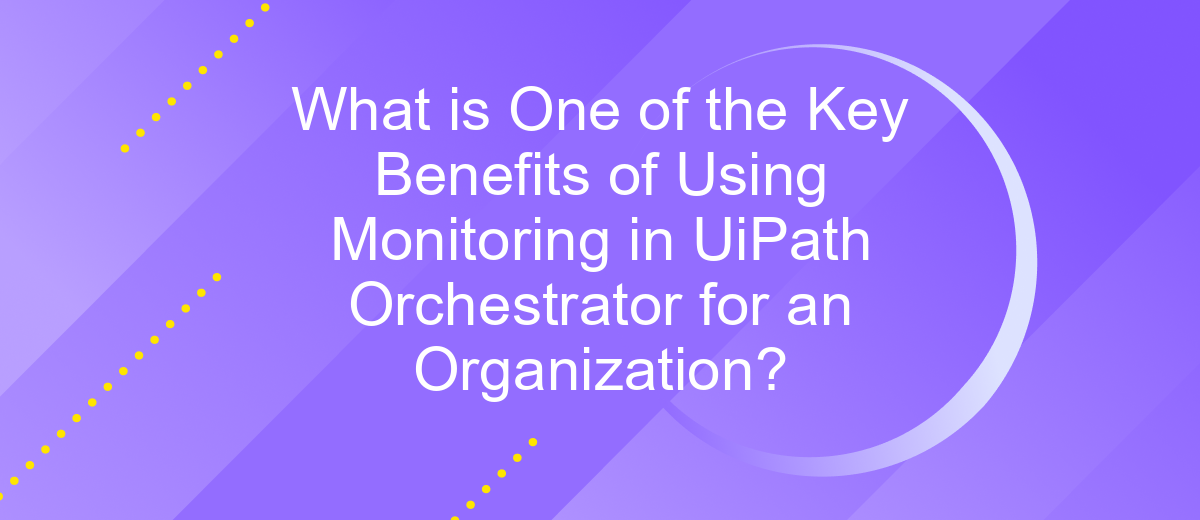 What is One of the Key Benefits of Using Monitoring in UiPath Orchestrator for an Organization?