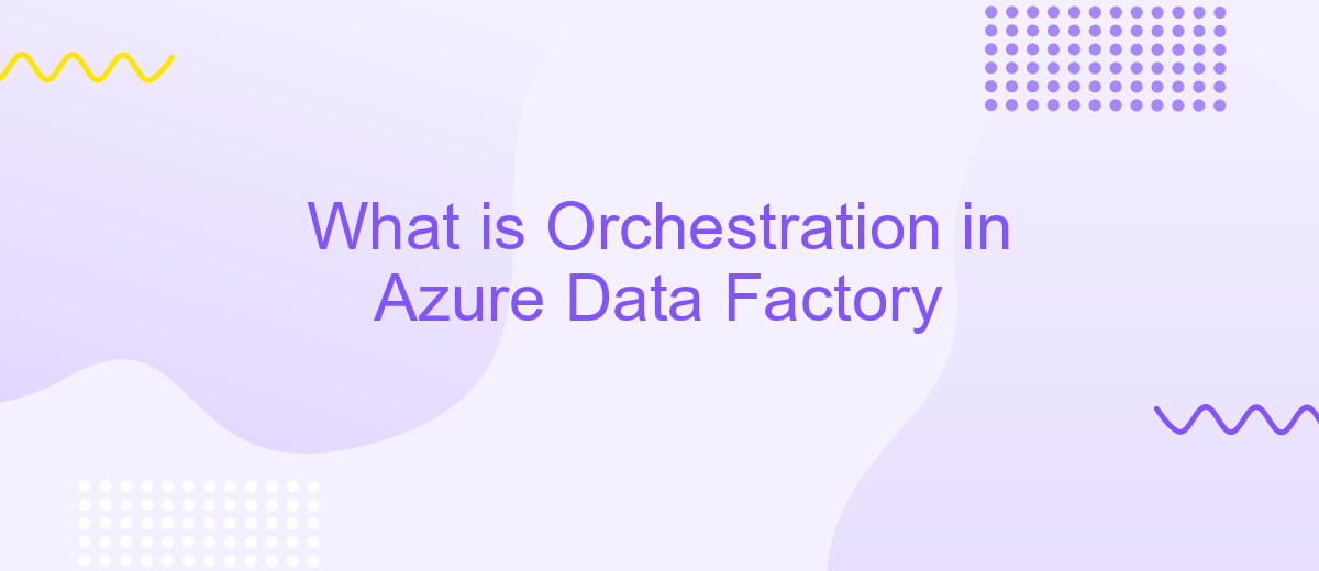 What is Orchestration in Azure Data Factory