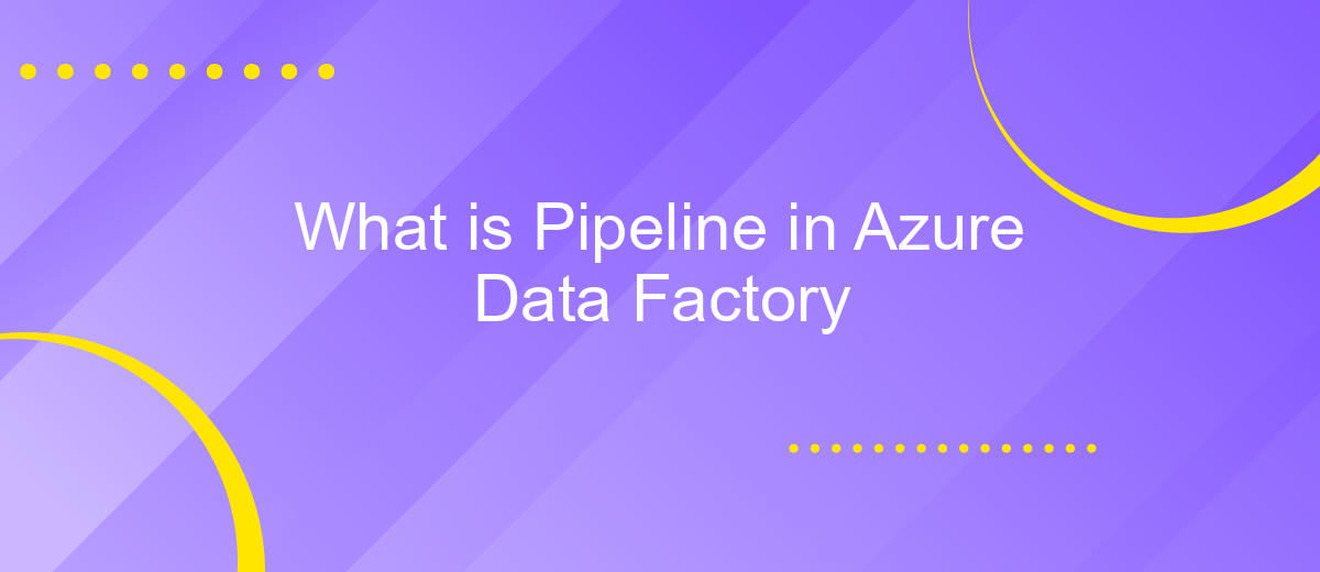 What is Pipeline in Azure Data Factory