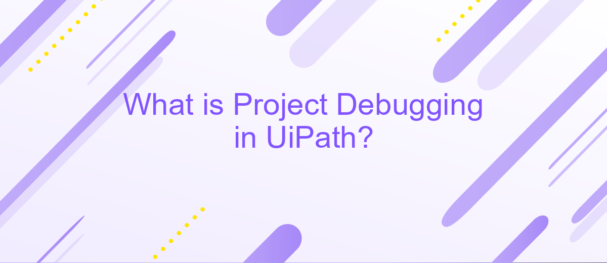 What is Project Debugging in UiPath?