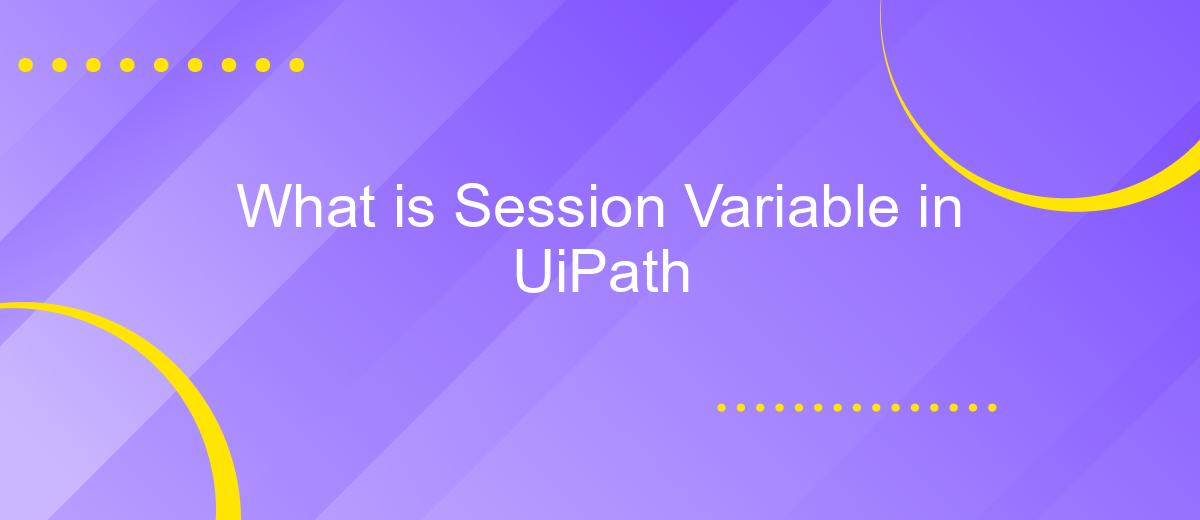 What is Session Variable in UiPath