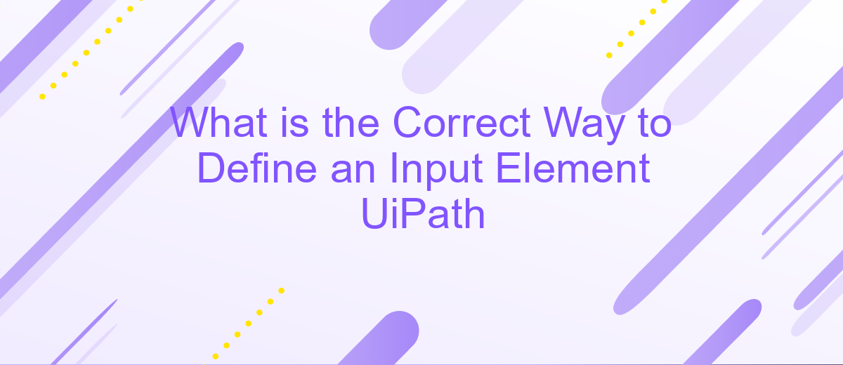 What is the Correct Way to Define an Input Element UiPath