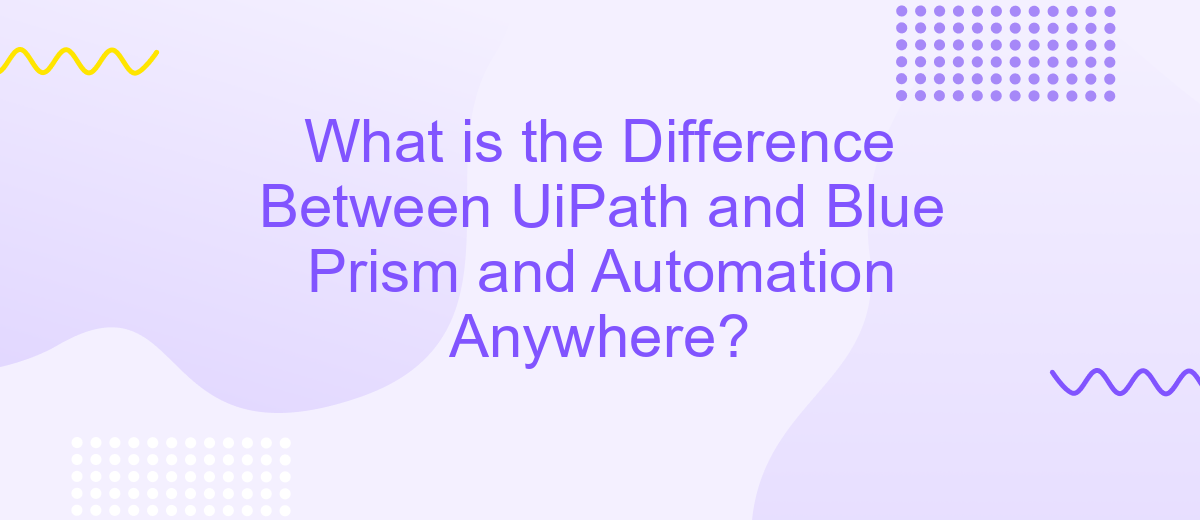 What is the Difference Between UiPath and Blue Prism and Automation Anywhere?