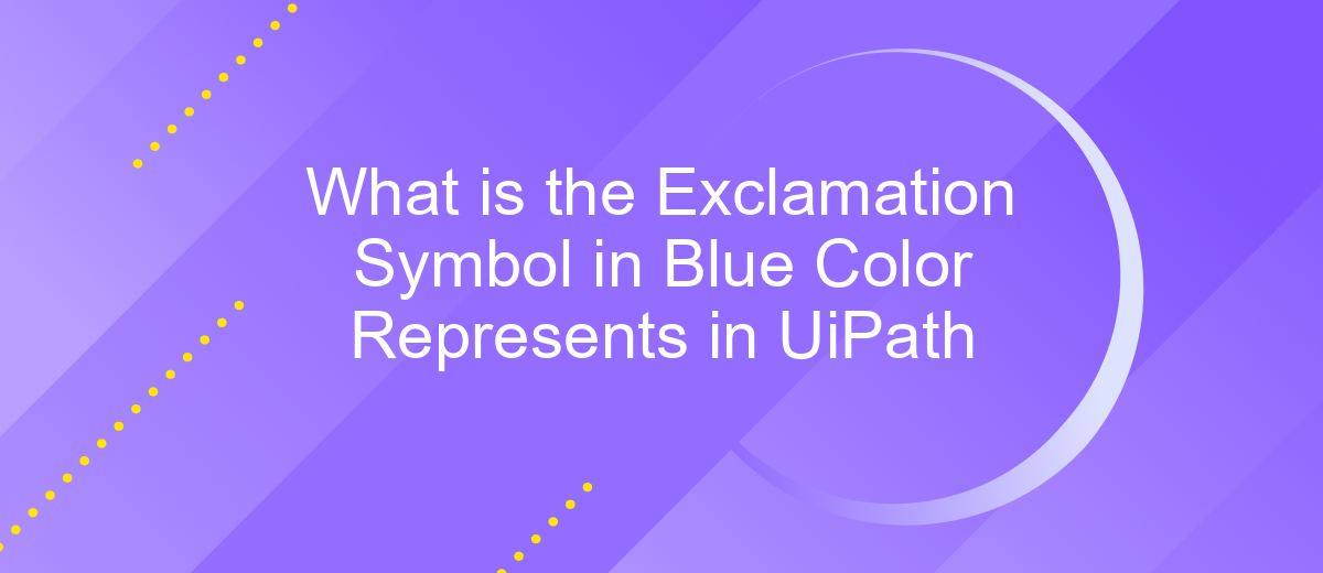 What is the Exclamation Symbol in Blue Color Represents in UiPath