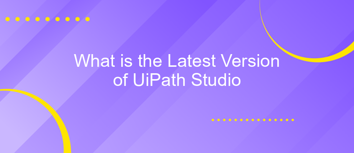 What is the Latest Version of UiPath Studio