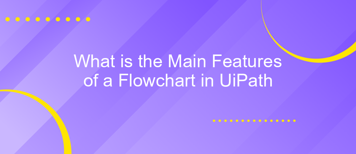 What is the Main Features of a Flowchart in UiPath