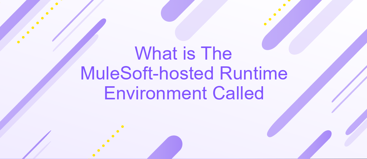 What is The MuleSoft-hosted Runtime Environment Called