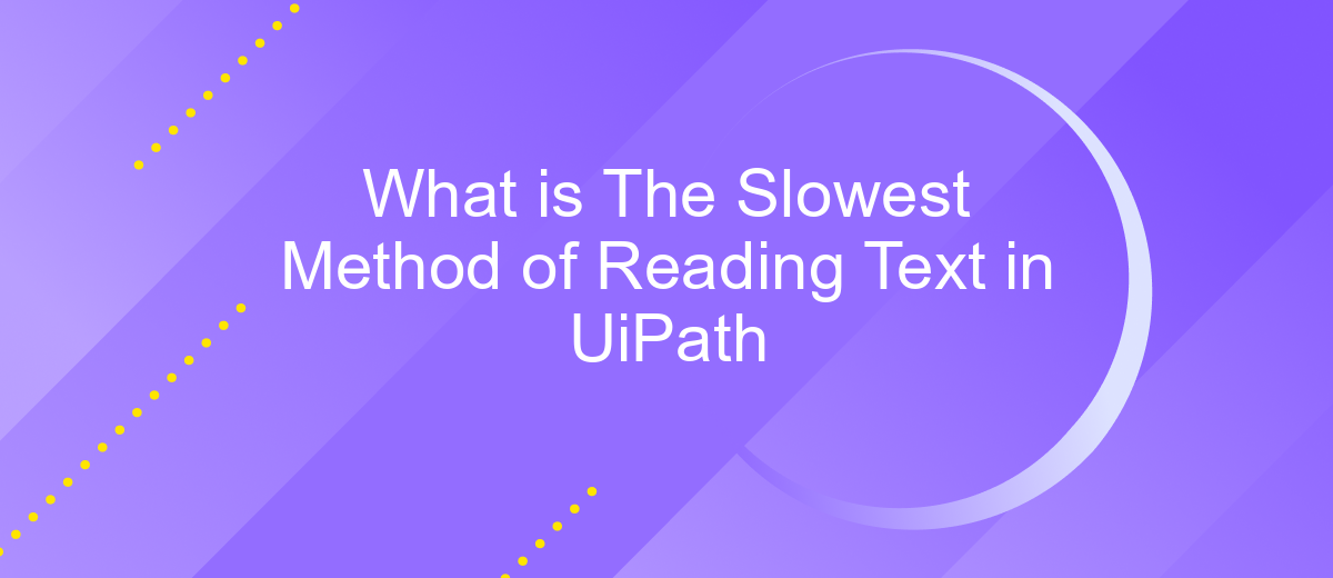 What is The Slowest Method of Reading Text in UiPath