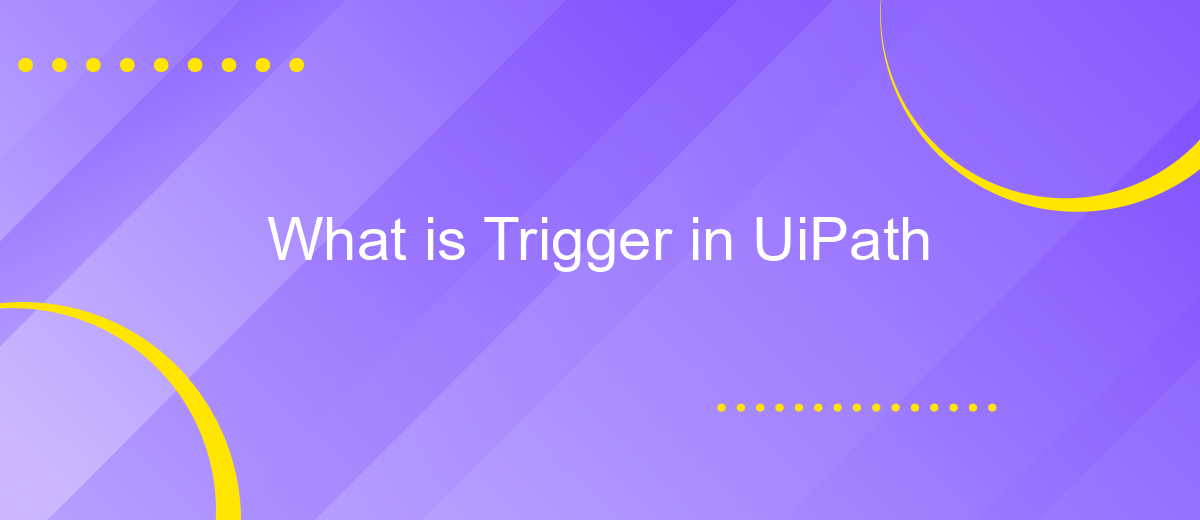 What is Trigger in UiPath