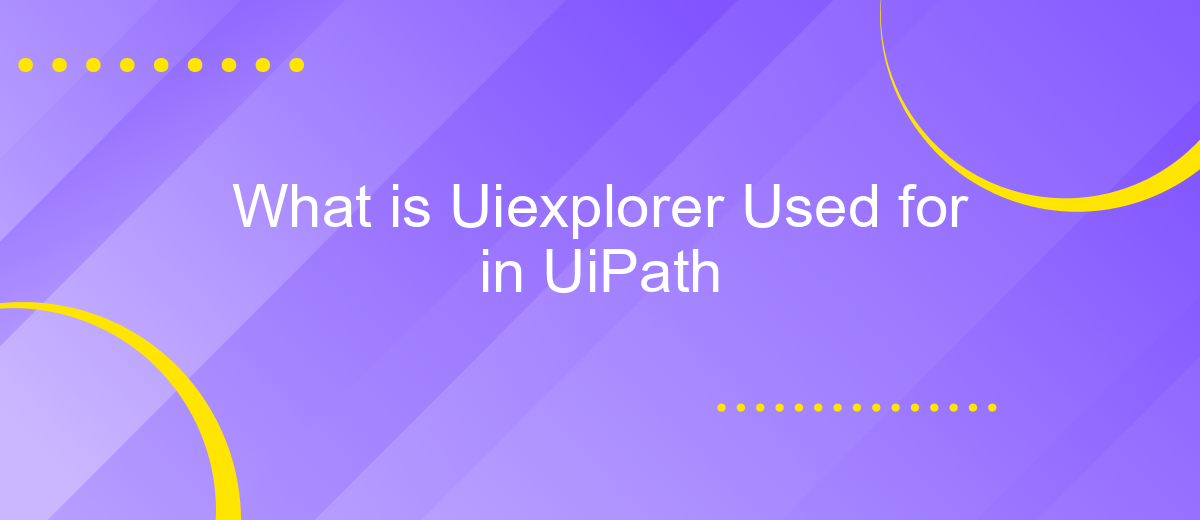 What is Uiexplorer Used for in UiPath