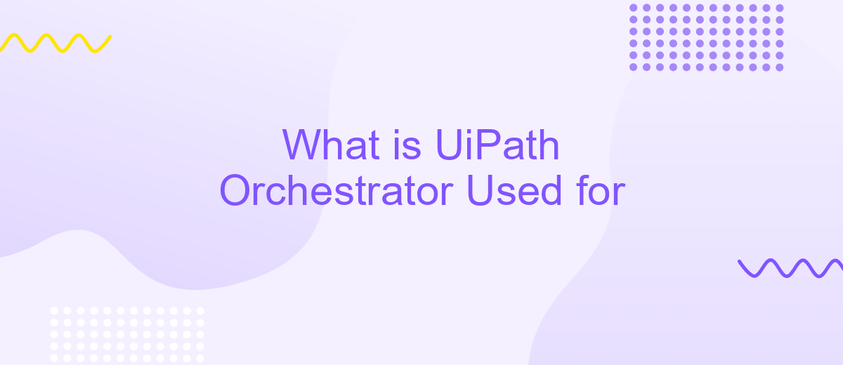 What is UiPath Orchestrator Used for