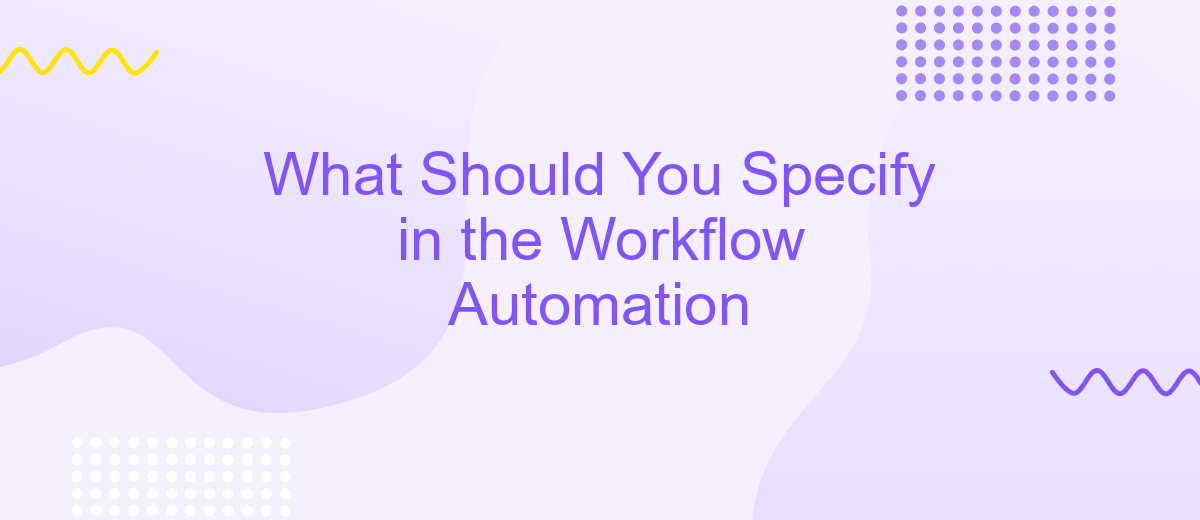 What Should You Specify in the Workflow Automation