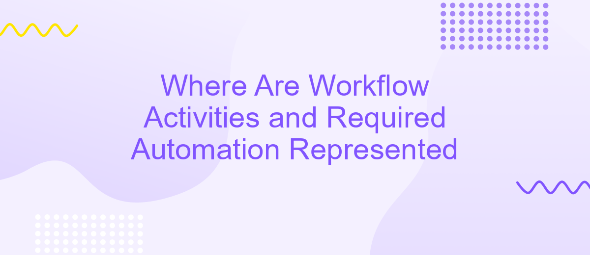 Where Are Workflow Activities and Required Automation Represented