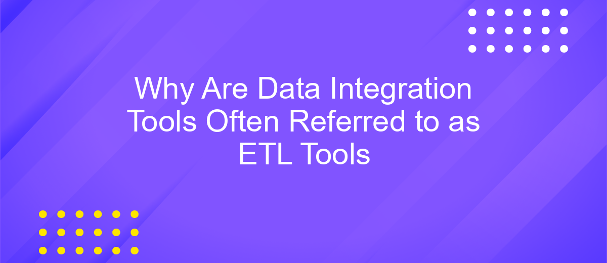 Why Are Data Integration Tools Often Referred to as ETL Tools