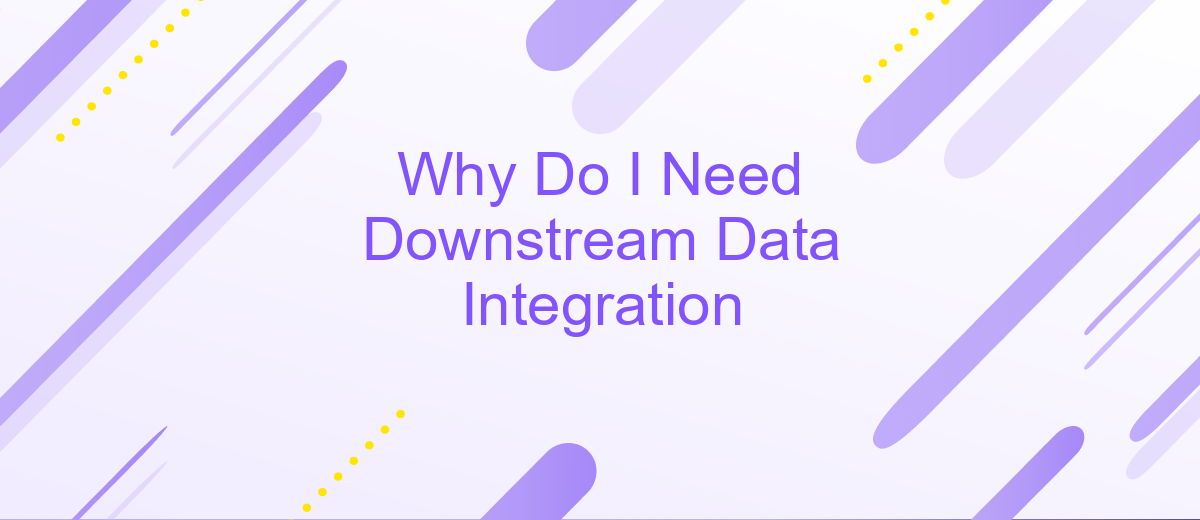 Why Do I Need Downstream Data Integration