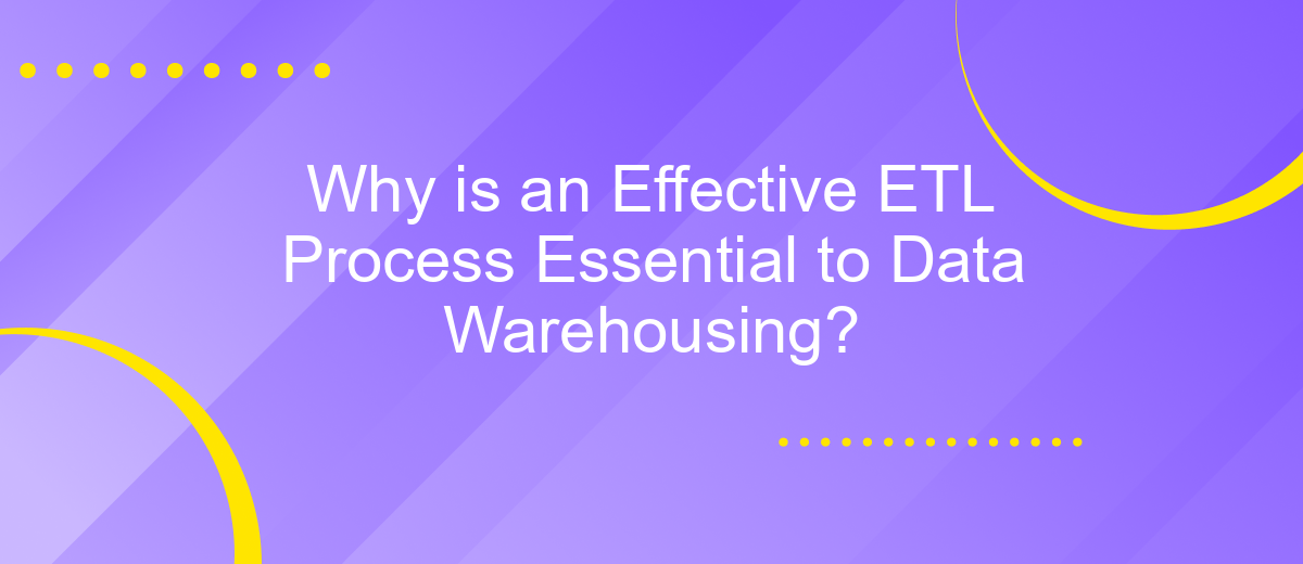 Why is an Effective ETL Process Essential to Data Warehousing?