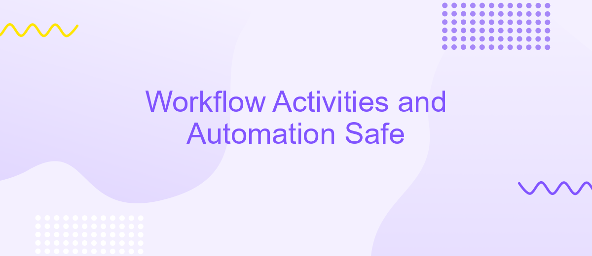 Workflow Activities and Automation Safe