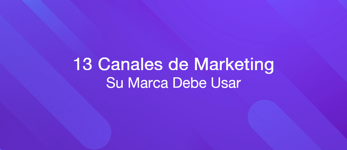 13 Canales de Marketing Efectivos que su Marca Debe Usar