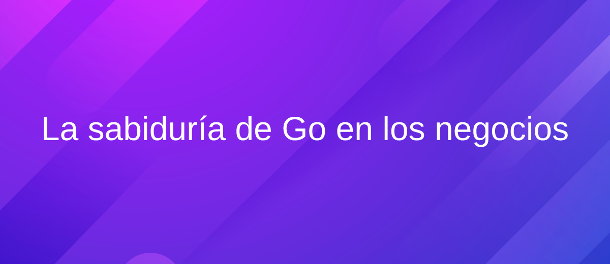 Cómo la antigua sabiduría de Go ayuda a los negocios