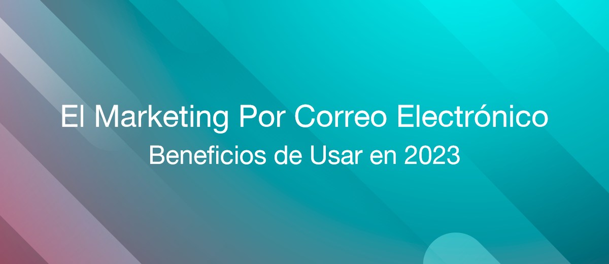 5 razones por las que el marketing por correo electrónico debe usarse en 2023