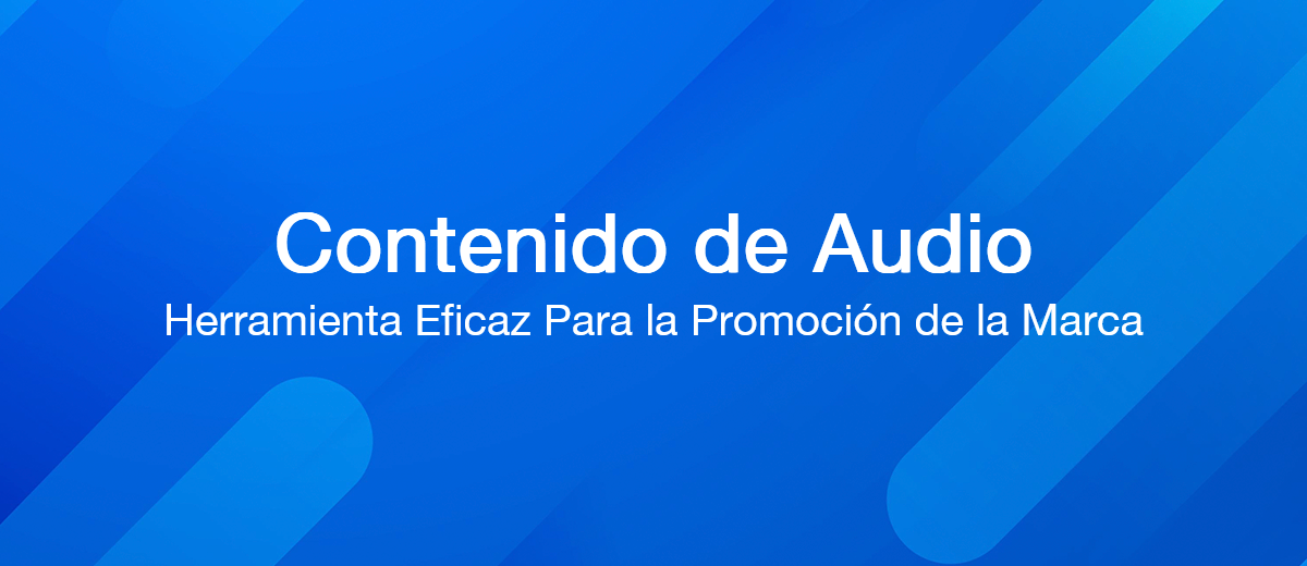 ¿Por qué las marcas deberían comenzar a centrarse en el contenido de audio?