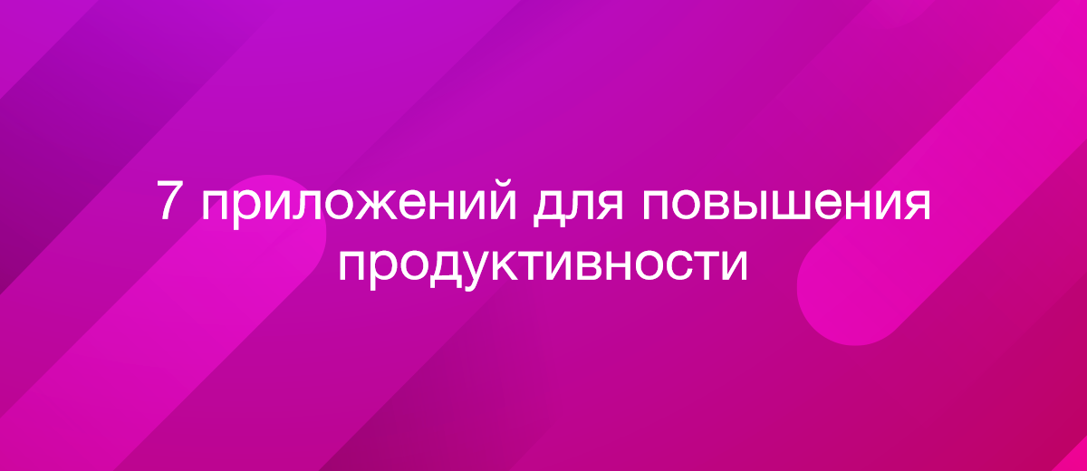 7 лучших приложений для повышения продуктивности