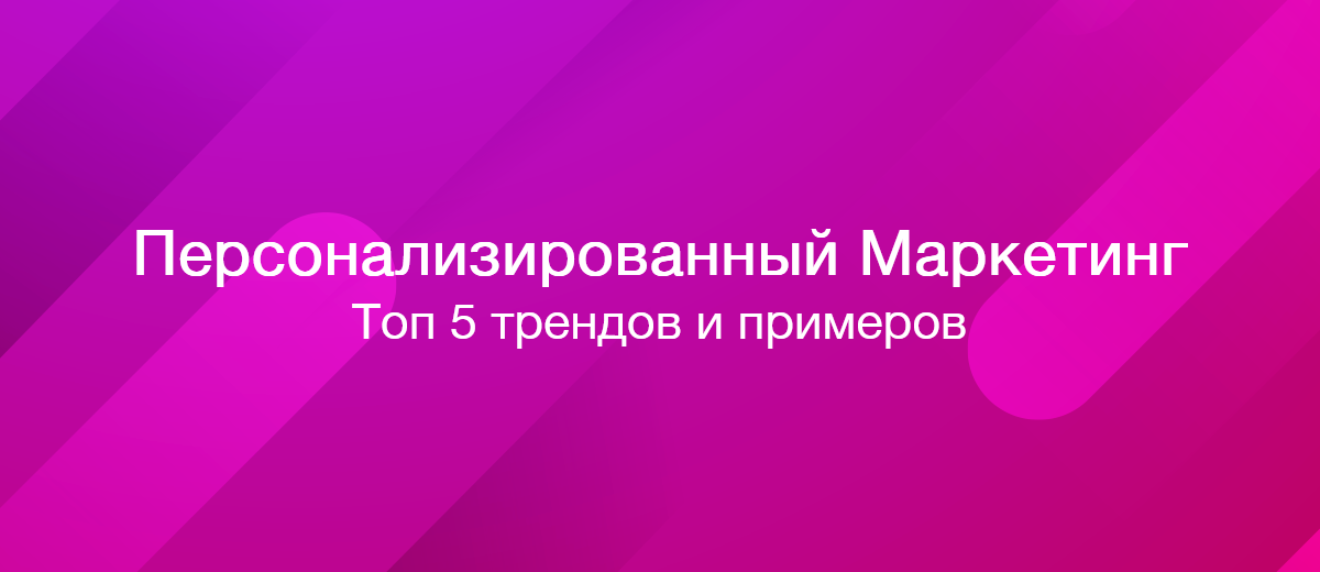 Что такое персонализированный маркетинг? Топ 5 трендов и примеров