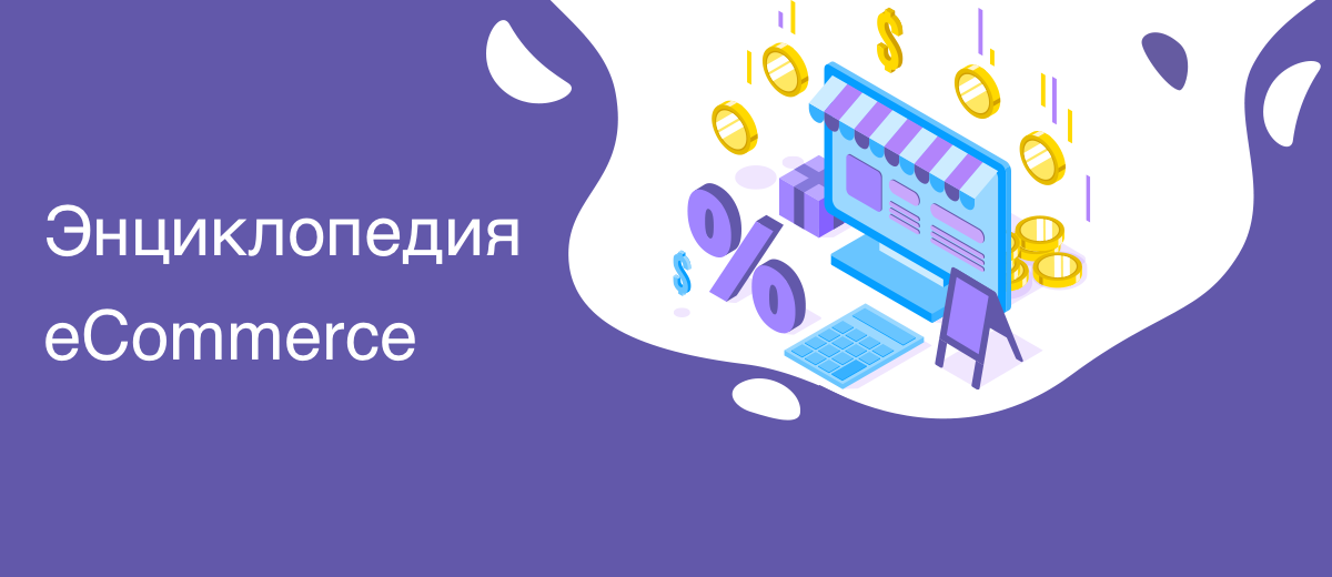 Энциклопедия eCommerce. Простыми словами о непонятных показателях