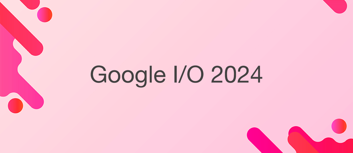 Google I/O 2024: ключові моменти