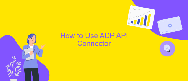 How to Use ADP API Connector