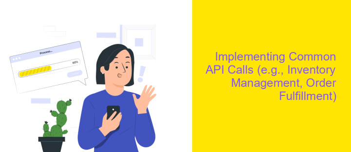 Implementing Common API Calls (e.g., Inventory Management, Order Fulfillment)