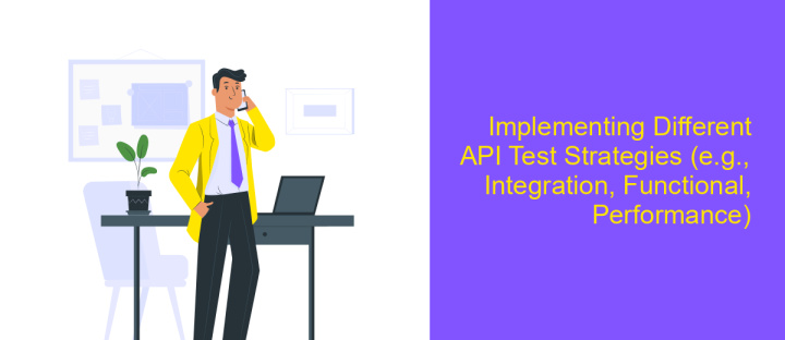 Implementing Different API Test Strategies (e.g., Integration, Functional, Performance)