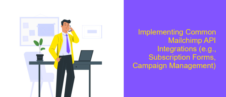 Implementing Common Mailchimp API Integrations (e.g., Subscription Forms, Campaign Management)