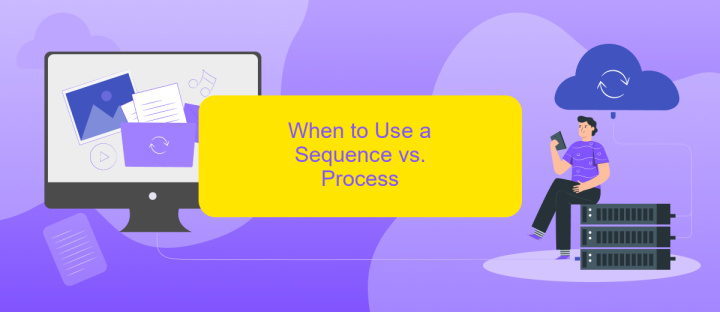 When to Use a Sequence vs. Process